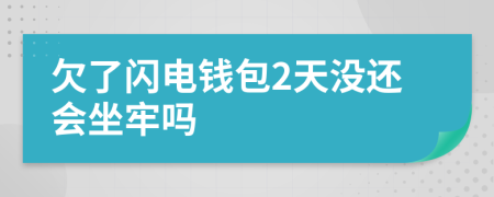 欠了闪电钱包2天没还会坐牢吗