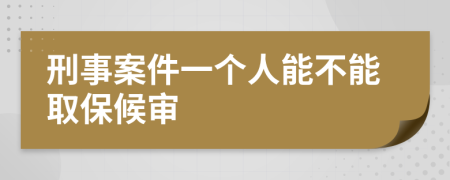刑事案件一个人能不能取保候审
