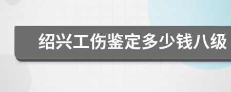 绍兴工伤鉴定多少钱八级