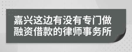 嘉兴这边有没有专门做融资借款的律师事务所