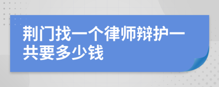荆门找一个律师辩护一共要多少钱