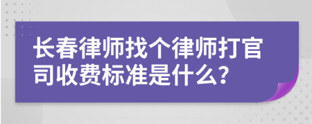 长春律师找个律师打官司收费标准是什么？