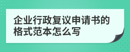企业行政复议申请书的格式范本怎么写
