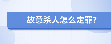 故意杀人怎么定罪？