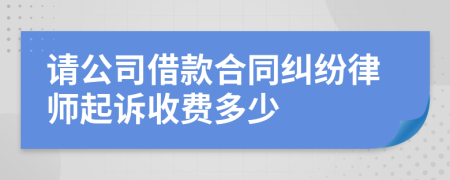 请公司借款合同纠纷律师起诉收费多少