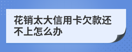 花销太大信用卡欠款还不上怎么办