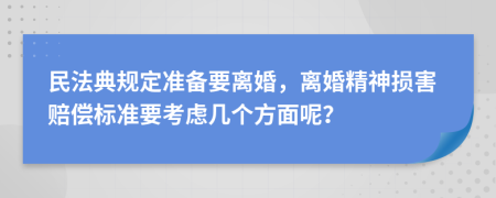 民法典规定准备要离婚，离婚精神损害赔偿标准要考虑几个方面呢？