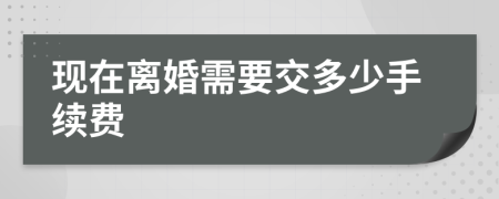 现在离婚需要交多少手续费