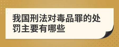 我国刑法对毒品罪的处罚主要有哪些