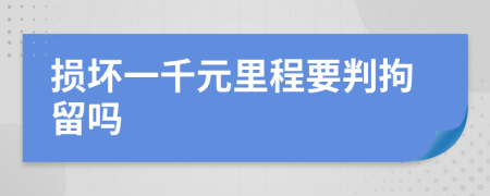 损坏一千元里程要判拘留吗