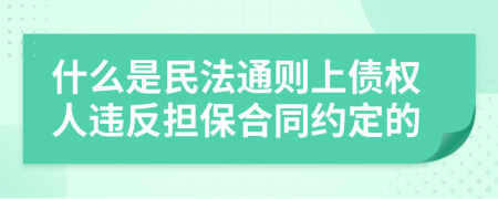 什么是民法通则上债权人违反担保合同约定的