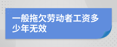 一般拖欠劳动者工资多少年无效