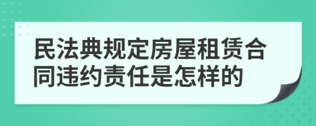 民法典规定房屋租赁合同违约责任是怎样的