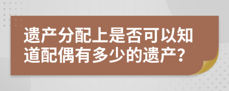 遗产分配上是否可以知道配偶有多少的遗产？