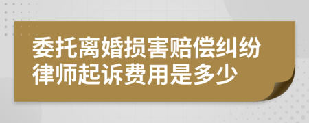 委托离婚损害赔偿纠纷律师起诉费用是多少