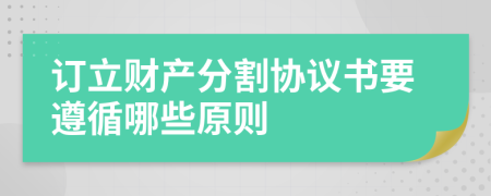 订立财产分割协议书要遵循哪些原则