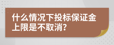 什么情况下投标保证金上限是不取消？