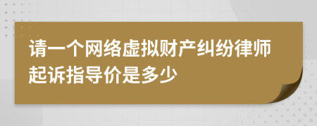 请一个网络虚拟财产纠纷律师起诉指导价是多少