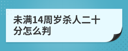 未满14周岁杀人二十分怎么判