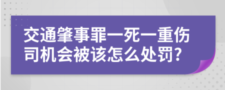 交通肇事罪一死一重伤司机会被该怎么处罚?