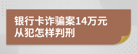 银行卡诈骗案14万元从犯怎样判刑