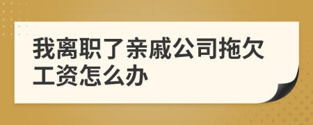 我离职了亲戚公司拖欠工资怎么办