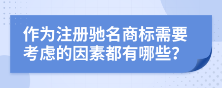 作为注册驰名商标需要考虑的因素都有哪些？