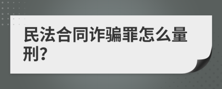 民法合同诈骗罪怎么量刑？