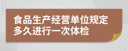 食品生产经营单位规定多久进行一次体检