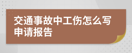 交通事故中工伤怎么写申请报告