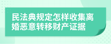 民法典规定怎样收集离婚恶意转移财产证据