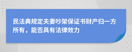 民法典规定夫妻吵架保证书财产归一方所有，能否具有法律效力