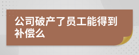 公司破产了员工能得到补偿么