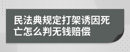 民法典规定打架诱因死亡怎么判无钱赔偿