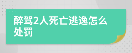 醉驾2人死亡逃逸怎么处罚