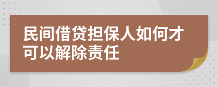 民间借贷担保人如何才可以解除责任