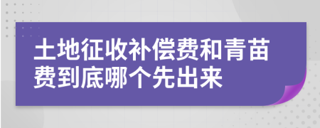 土地征收补偿费和青苗费到底哪个先出来