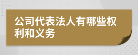 公司代表法人有哪些权利和义务