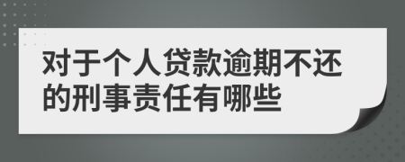 对于个人贷款逾期不还的刑事责任有哪些