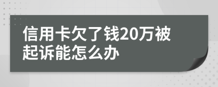 信用卡欠了钱20万被起诉能怎么办