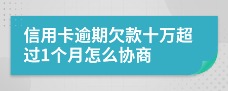 信用卡逾期欠款十万超过1个月怎么协商