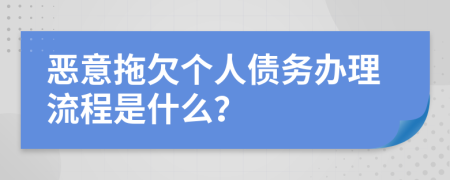 恶意拖欠个人债务办理流程是什么？