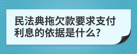 民法典拖欠款要求支付利息的依据是什么?