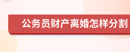 公务员财产离婚怎样分割