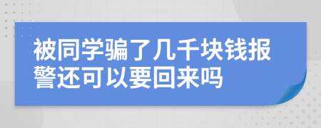 被同学骗了几千块钱报警还可以要回来吗