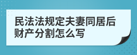 民法法规定夫妻同居后财产分割怎么写