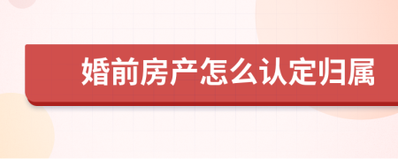 婚前房产怎么认定归属