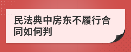 民法典中房东不履行合同如何判