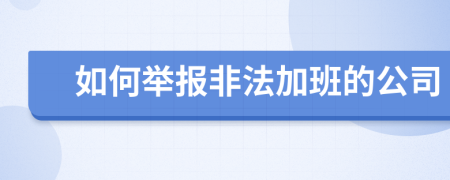 如何举报非法加班的公司