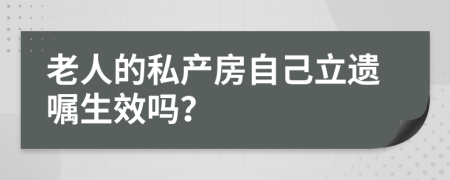 老人的私产房自己立遗嘱生效吗？